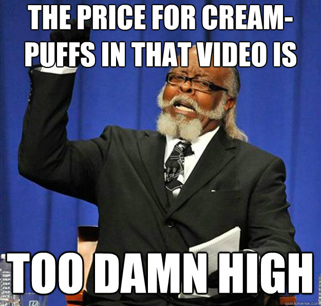 The price for cream-puffs in that video is too damn high  Jimmy McMillan