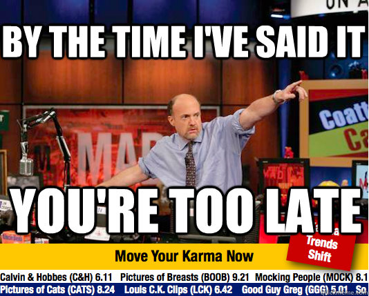 by the time I've said it you're too late  Mad Karma with Jim Cramer