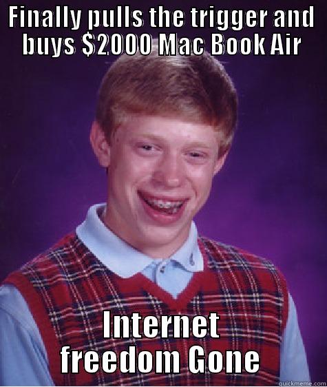 FINALLY PULLS THE TRIGGER AND BUYS $2000 MAC BOOK AIR INTERNET FREEDOM GONE Bad Luck Brian