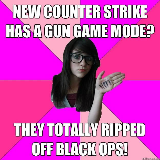 New Counter Strike has a Gun Game mode? They totally ripped off Black Ops!  Idiot Nerd Girl