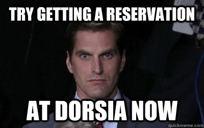 TRY GETTING A RESERVATION AT DORSIA NOW  Menacing Josh Romney