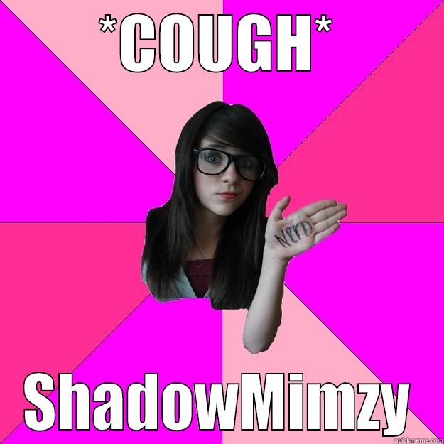 *COUGH* SHADOWMIMZY Idiot Nerd Girl