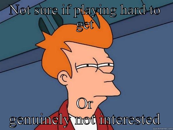 NOT SURE IF PLAYING HARD TO GET OR GENUINELY NOT INTERESTED Futurama Fry