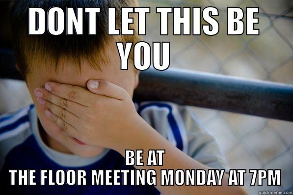 DONT LET THIS BE YOU BE AT THE FLOOR MEETING MONDAY AT 7PM Confession kid