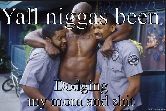 YALL NIGGAS BEEN  DODGING MY MOM AND SHIT Misc