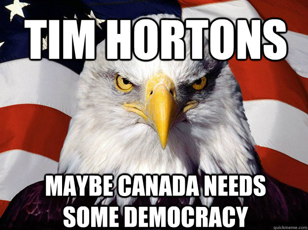 Tim Hortons Maybe canada needs some democracy  Patriotic Eagle