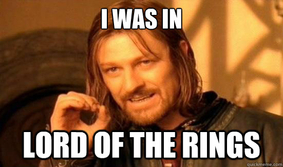 I was in Lord Of the rings  Boromir