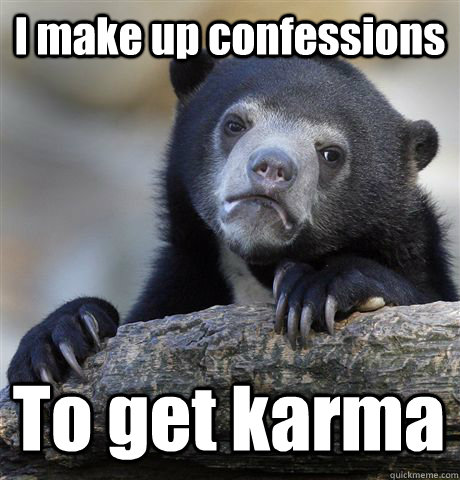 I make up confessions To get karma  Confession Bear