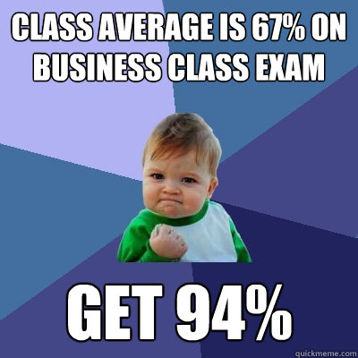 Class average is 67% on Business class exam get 94%  Success Kid