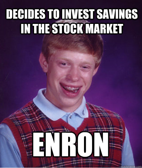 Decides to invest savings in the stock market enron  Bad Luck Brian