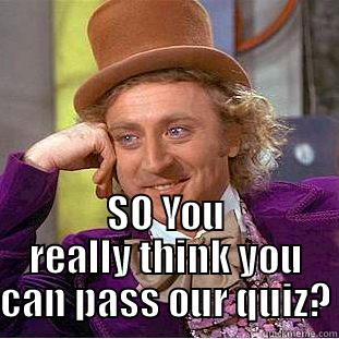  SO YOU REALLY THINK YOU CAN PASS OUR QUIZ? Creepy Wonka