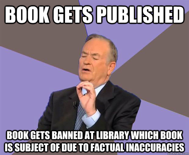 BOOK GETS PUBLISHED book gets banned at library which book is subject of due to factual inaccuracies  Bill O Reilly