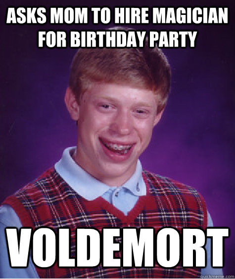 Asks mom to hire magician for birthday party Voldemort  Bad Luck Brian