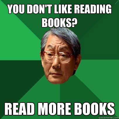 You don't like reading books? Read more books  High Expectations Asian Father