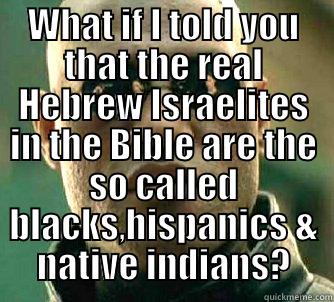 Hebrew News - WHAT IF I TOLD YOU THAT THE REAL HEBREW ISRAELITES IN THE BIBLE ARE THE SO CALLED BLACKS,HISPANICS & NATIVE INDIANS?  Matrix Morpheus