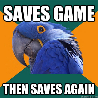 saves game then saves again - saves game then saves again  Paranoid Parrot