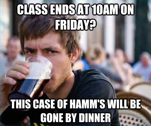 Class ends at 10am on Friday? This case of Hamm's will be gone by dinner  Lazy College Senior