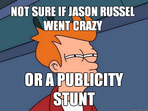 Not sure if Jason Russel went crazy Or a publicity stunt  Futurama Fry