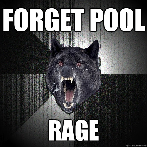 Forget Pool RAGE  Insanity Wolf