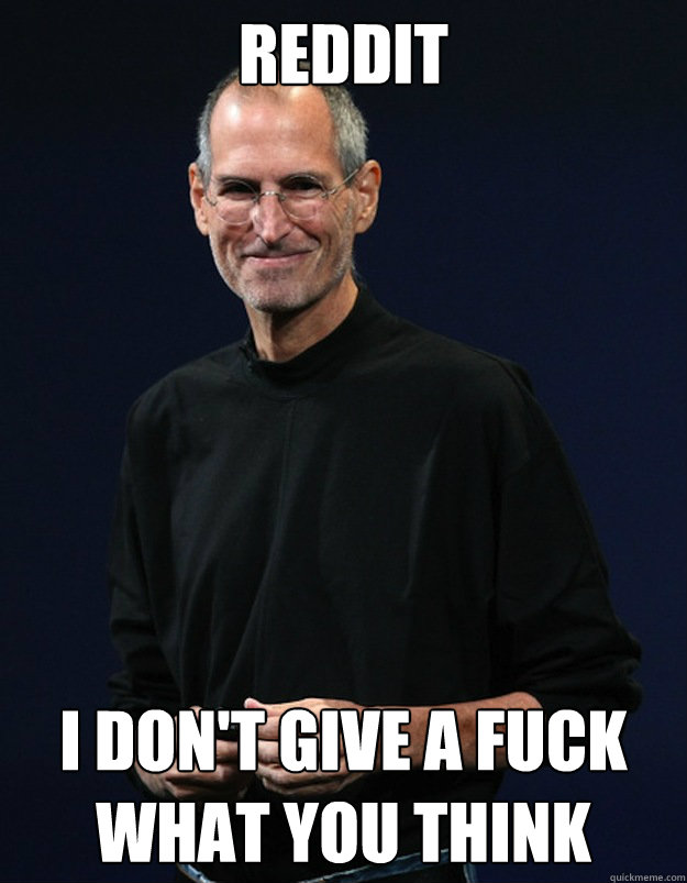 Reddit I don't give a fuck what you think  Steve jobs