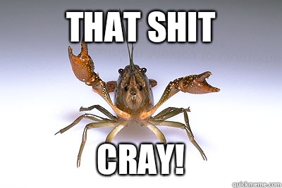 That shit cray! - That shit cray!  That shit crayfish