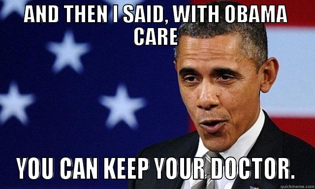 AND THEN I SAID, WITH OBAMA CARE YOU CAN KEEP YOUR DOCTOR. Misc