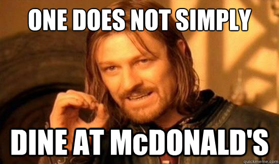 ONE DOES NOT SIMPLY DINE AT McDONALD'S - ONE DOES NOT SIMPLY DINE AT McDONALD'S  Boromir