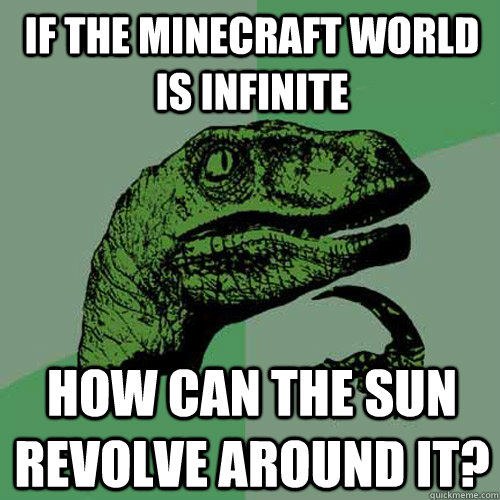 if the minecraft world is infinite how can the sun revolve around it?  Philosoraptor