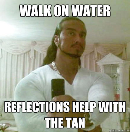 WALK ON WATER REFLECTIONS HELP WITH THE TAN  Guido Jesus