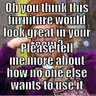 condescending wanka - OH YOU THINK THIS FURNITURE WOULD LOOK GREAT IN YOUR ROOM? PLEASE TELL ME MORE ABOUT HOW NO ONE ELSE WANTS TO USE IT Condescending Wonka