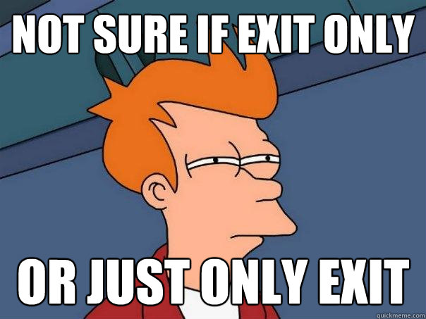 Not sure if exit only or just only exit - Not sure if exit only or just only exit  Futurama Fry