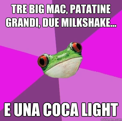 tre big mac, patatine grandi, due milkshake... e una coca light  Foul Bachelorette Frog