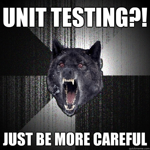 unit testing?! just be more careful - unit testing?! just be more careful  Insanity Wolf