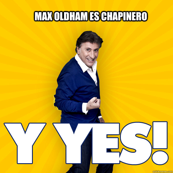 Max oldham es chapinero  yyes