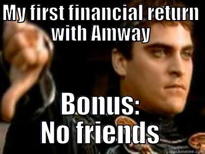 MY FIRST FINANCIAL RETURN WITH AMWAY BONUS: NO FRIENDS Downvoting Roman