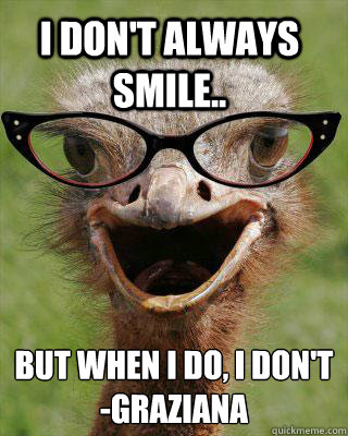 I don't always smile.. but when I do, I don't
-Graziana - I don't always smile.. but when I do, I don't
-Graziana  Judgmental Bookseller Ostrich