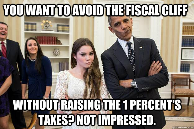 you want to avoid the fiscal cliff Without raising the 1 percent's taxes? Not impressed.  - you want to avoid the fiscal cliff Without raising the 1 percent's taxes? Not impressed.   Misc