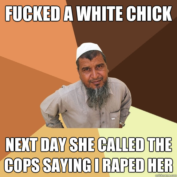 Fucked a white chick next day she called the cops saying i raped her  Ordinary Muslim Man