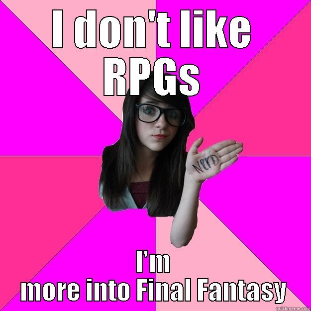 I DON'T LIKE RPGS I'M MORE INTO FINAL FANTASY Idiot Nerd Girl