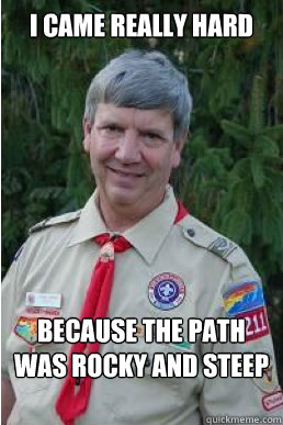 I came really hard because the path was rocky and steep  Harmless Scout Leader