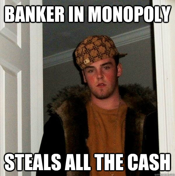 Banker in Monopoly Steals all the cash  Scumbag Steve