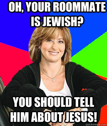 oh, your roommate is jewish? you should tell him about jesus!  Sheltering Suburban Mom