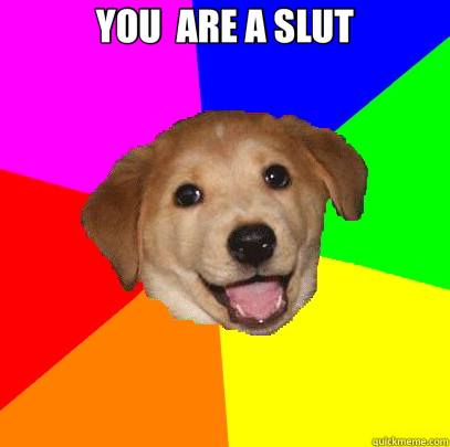 YOU  ARE A SLUT   Advice Dog