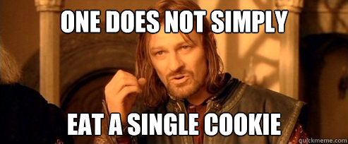 One does not simply Eat a single cookie - One does not simply Eat a single cookie  One Does Not Simply