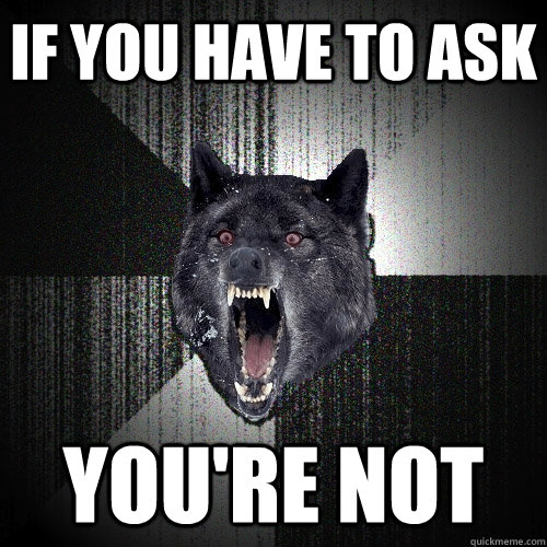 If you have to ask you're not - If you have to ask you're not  Insanity Wolf