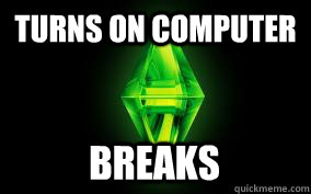 turns on computer breaks  - turns on computer breaks   Sims