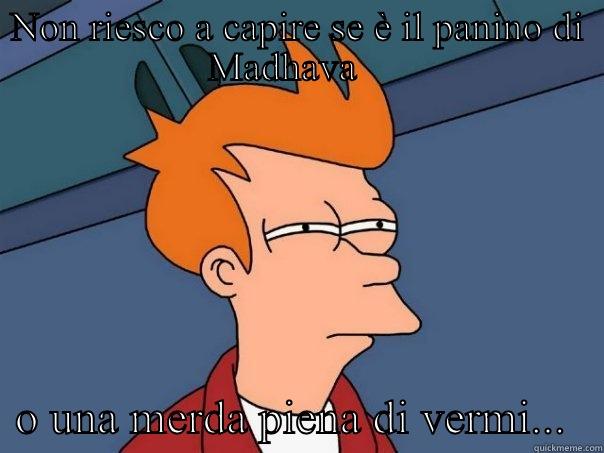 NON RIESCO A CAPIRE SE È IL PANINO DI MADHAVA      O UNA MERDA PIENA DI VERMI...   Futurama Fry