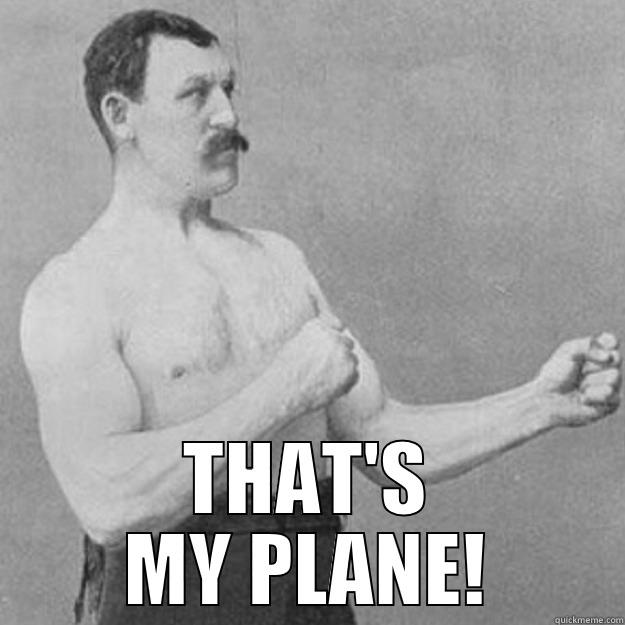  THAT'S MY PLANE! overly manly man