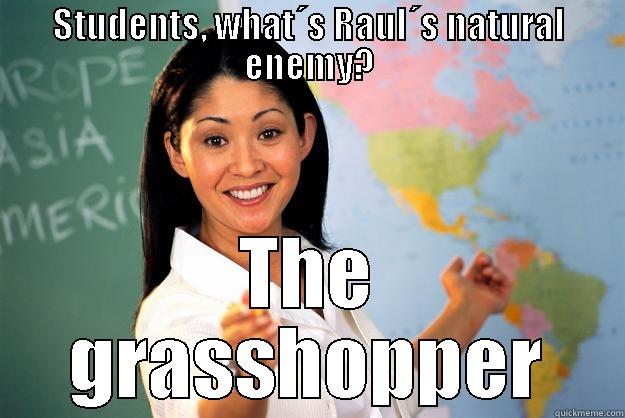 STUDENTS, WHAT´S RAUL´S NATURAL ENEMY? THE GRASSHOPPER Unhelpful High School Teacher