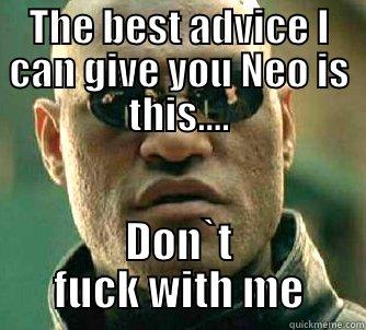 Morpheus thoughts - THE BEST ADVICE I CAN GIVE YOU NEO IS THIS.... DON`T FUCK WITH ME Matrix Morpheus